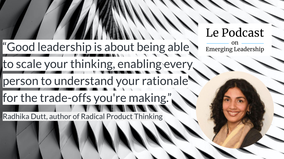 Quote from Radhika Dutt — Good leadership is about being able to scale your thinking, enabling every person to understand your rationale for the trade-offs you're making.